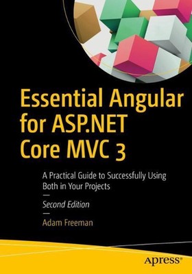 Essential Angular for ASP.NET Core MVC 3: A Practical Guide to Successfully Usin