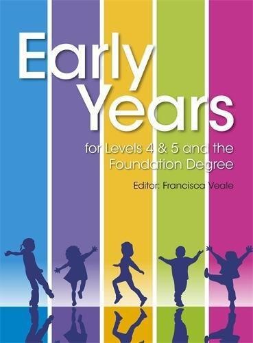Early Years for Levels 4 & 5 and the Foundation Degree - Veale, Francisca