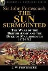 Sir John Fortescue's 'The Sun Surmounted': The Wars of the British Army and the Duke of Marlborough 1672-1712 by J W Fortescue (Hardback, 2014)