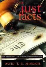 Just the Facts : How Objectivity Came to Define American Journali
