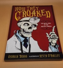 How They Croaked : The Awful Ends of the Awfully Famous by Georgia Bragg (2012,