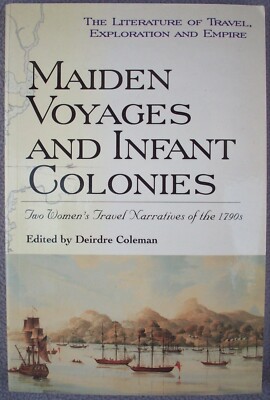 MAIDEN VOYAGES AND INFANT COLONIES Two Womens Travel Narratives Of The 1790s 1st