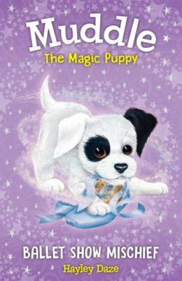 Muddle the Magic Puppy Book 3: Ballet Show Mischief: Volume 3 by Daze, Hayley