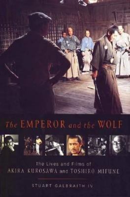 The Emperor and the Wolf: The Lives and Films of Akira Kurosawa and Toshiro...