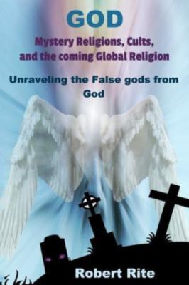 God, Mystery Religions, Cults, and the Coming Global Religion: Unraveling the...