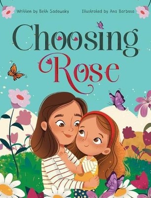 Choosing Rose by Beth Sadowsky Hardcover Book