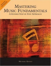 Mastering Music Fundamentals : A Guided Step by Step Approach wit