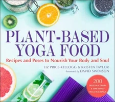 Plant-based Yoga Food : Recipes and Poses to Nourish Your Body and Soul, Pape...