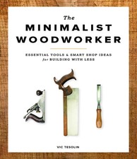 The Minimalist Woodworker: Essential Tools and Smart Shop Ideas for Building...