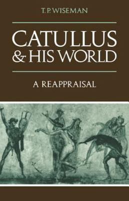 Catullus and his World: A Reappraisal - 0521319684, paperback, T P Wiseman, new