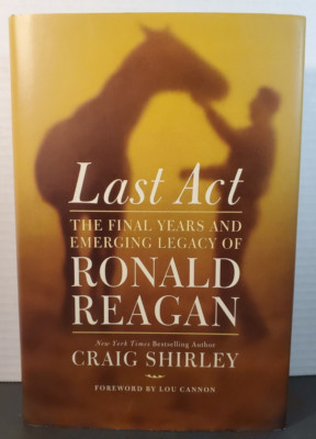 Last Act: The Final Years and Emerging Legacy of Ronald Reagan 2015 1st Ed 1st P