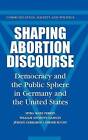 Shaping Abortion Discourse: Democracy and the Public Sphere in Germany and the United States by Myra Marx Ferree, Jurgen Gerhards, William Anthony Gamson, Dieter Rucht (Hardback, 2002)