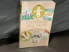 Catholic All Year Compendium : Liturgical Living for Real Life by Kendra Tierney