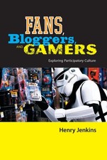Fans, Bloggers, and Gamers: Media Consumers in a Digital Age by Jenkins