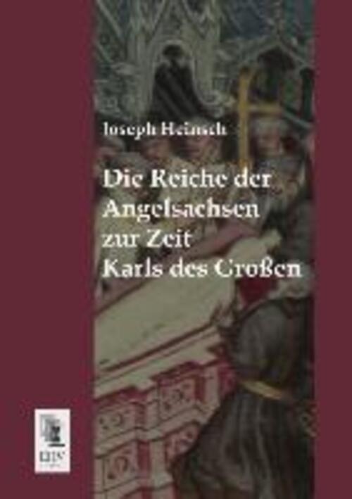 Thumbnail - Joseph Heinsch | Die Reiche Der Angelsachsen Zur Zeit Karls Des Großen