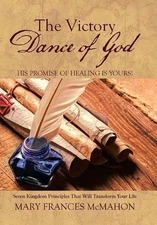The Victory Dance of God: His Promise of Healing Is Yours! by Mary Frances McMah