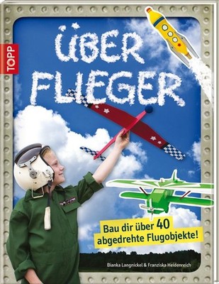 Überflieger: Bau dir über 40 abgedrehte Flugobjekte! Langnickel, Bianca und Fran