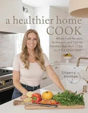 A Healthier Home Cook: Whole Food - Hardcover, by Holman Shawna - Very Good