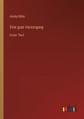 Eine gute Versorgung: Erster Theil by Amely B?lte (German) Paperback Book