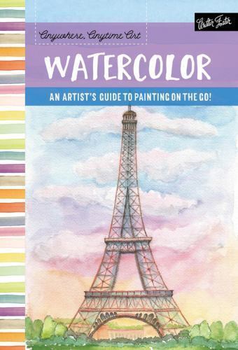 Anywhere, Anytime Art: Watercolor: An Artist's Guide to Painting on the Go!