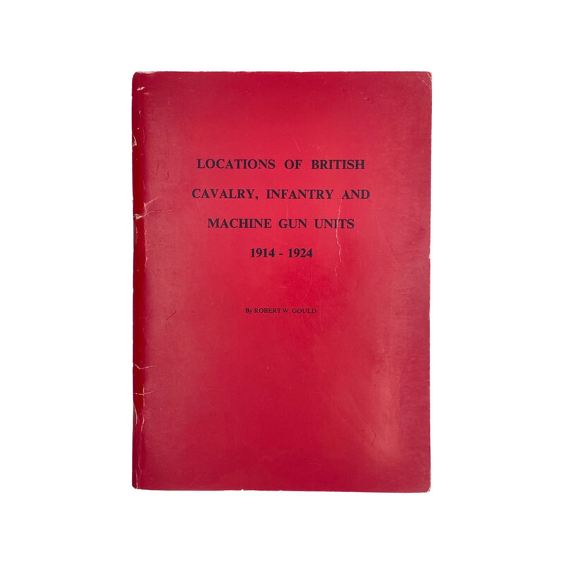 Locations Of British Cavalry Infantry & Machine Gun Units 1914-1924; Gould, Locations Of British Cavalry Infantry & Machine Gun Units 1914-1924; Gould,