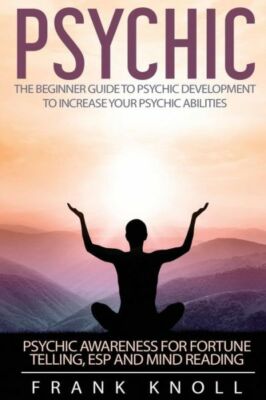 Psychic: The Beginner Guide To Psychic Development To Increase You Psychic ...
