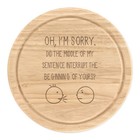 Oh I'm Sorry Quote Round Chopping Cheese Board Funny Joke Sarcastic