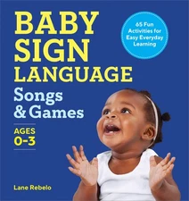 Baby Sign Language Songs & Games: 65 Fun Activities for Easy Everyday Learni...