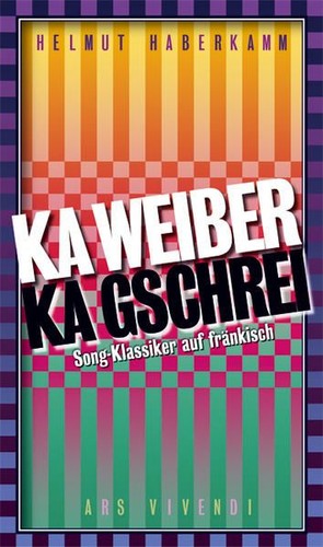 Ka Weiber, ka Gschrei: Song-Klassiker auf fränkisch Haberkamm, Helmut: