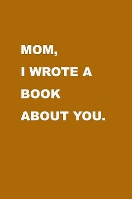 Mom I wrote book about you Gift Idea celebrate your love fo by Journal Family Lo - Picture 1 of 1
