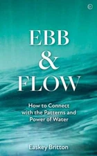 Ebb and Flow: Connect with the Patterns and Power of Water by Easkey Britton