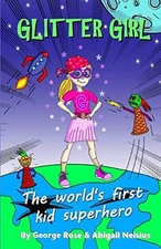 GLITTER GIRL - THE WORLD'S FIRST KID SUPERHERO By George Rose & Abigail Neisius