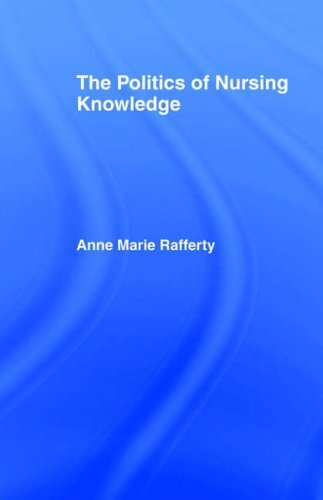 The Politics of Nursing Knowledge By Anne Marie Rafferty. 978041 ...