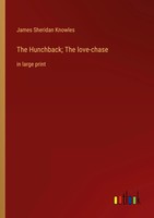 The Hunchback; The Love-Chase In Large Print James Sheridan Knowles Taschenbuch