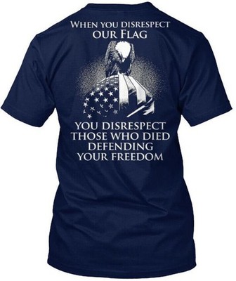 Disrespect Our Flag Freedom When You Those Who Died T-Shirt Made in USA S to 5XL