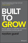 Built to Grow: How to Deliver Accelerated, Sustained and Profitable Business Growth by Royston Guest, Wiley (Hardback, 2016)