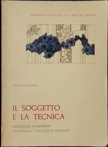 Il soggetto e la tecnica. Heidegger interprete inattuale dell'epoca presente.