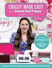 Cricut Made Easy with Sweet Red Poppy: A Guide to Your Machine, Tools, Design Sp