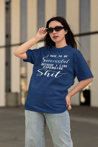 I HAVE TO BE SUCCESSFUL I LIKE EXPENSIVE SH*T - Funny T Shirt- Spouse/Girlfriend - Picture 18 of 18