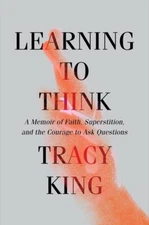 Learning to Think: A Memoir of Faith, Superstition, and the Courage to Ask Qu...