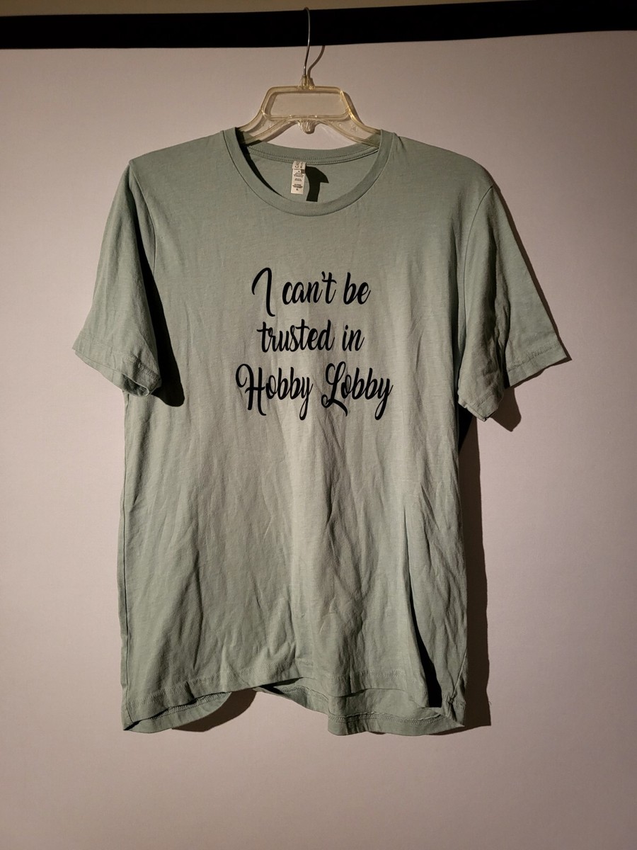 Womens I Can t Be Trusted In Hobby Lobby XL T shirt eBay