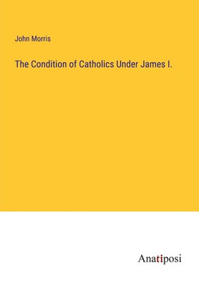 John Morris | The Condition of Catholics Under James I. | Taschenbuch | Englisch