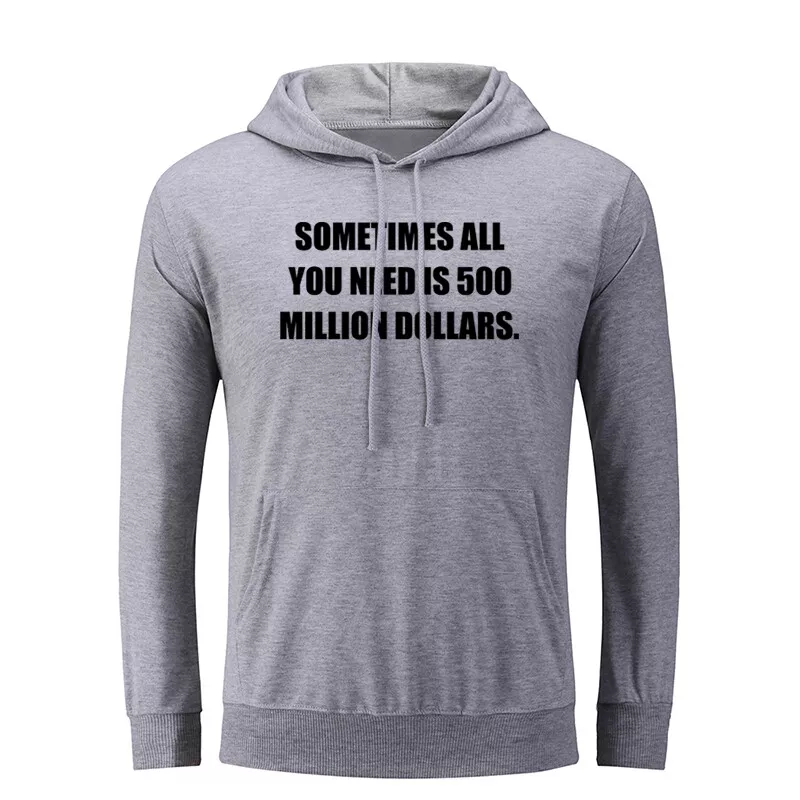 You Need 500 Million Dollars Hoodies Sweatshirt Sarcastic Slogan Hoody Tops