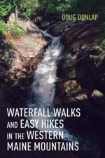 Waterfall Walks and Easy Hikes in the Western Maine Mountains by Doug Dunlap