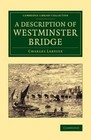 A Description of Westminster Bridge: To Which are Added, an Account of the Methods Made Use of in Laying the Foundations of its Piers by Charles Labelye (Paperback, 2013)