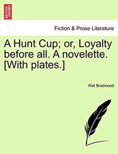 			A Hunt Cup; or, Loyalty before all. A novelette, Bradwood, Wat<-		