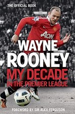 Wayne Rooney: My Decade in the Premier League: The ... by Rooney, Wayne Hardback