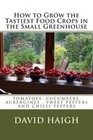 How to Grow the Tastiest Food Crops in the Small Greenhouse: Tomatoes, Cucumbers, Aubergines, Sweet Peppers and Chilli Peppers by MR David Haigh (Paperback / softback, 2012)