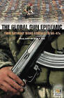 The Global Gun Epidemic: From Saturday Night Specials to AK-47s by Wendy Cukier, Victor W. Sidel (Hardback, 2005)
