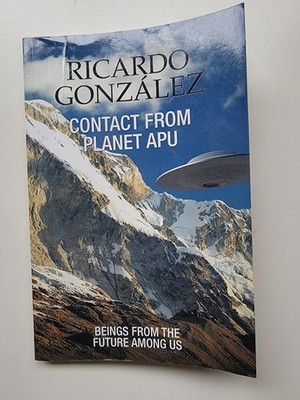 Contact from Planet Apu : Beings from the Future among Us by Ricardo Gonzalez...